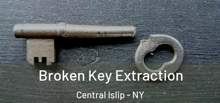 Broken Key Extraction Central Islip - NY